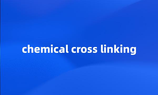 chemical cross linking