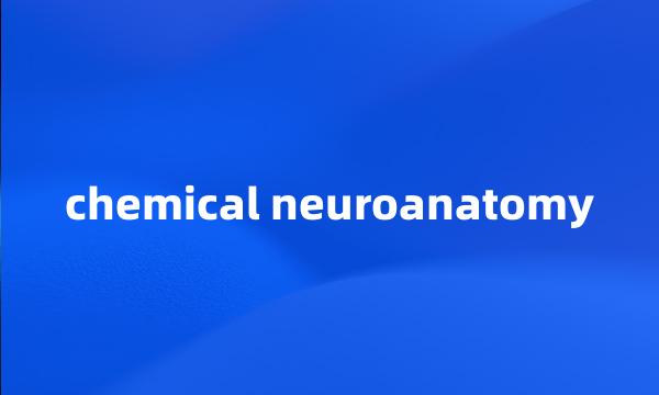 chemical neuroanatomy