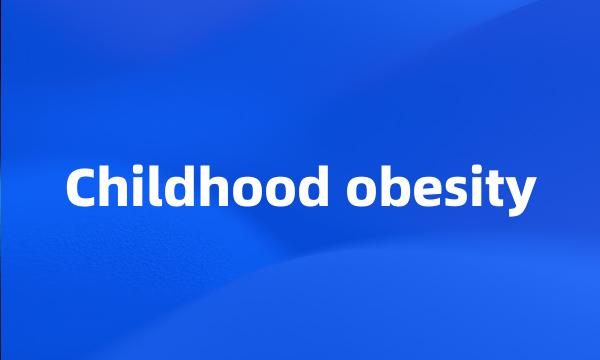 Childhood obesity