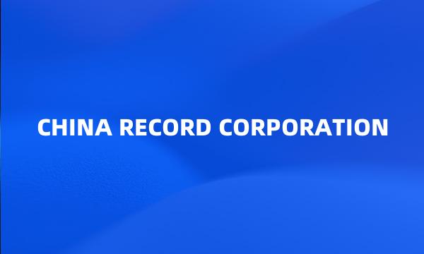 CHINA RECORD CORPORATION