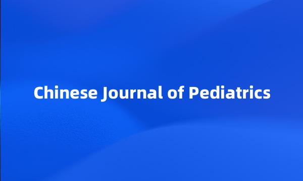 Chinese Journal of Pediatrics