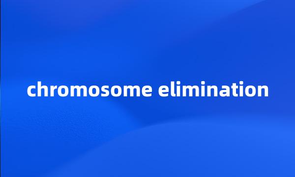 chromosome elimination