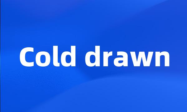 Cold drawn