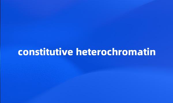 constitutive heterochromatin