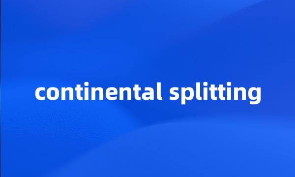 continental splitting