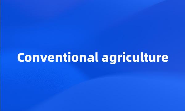 Conventional agriculture