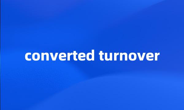 converted turnover