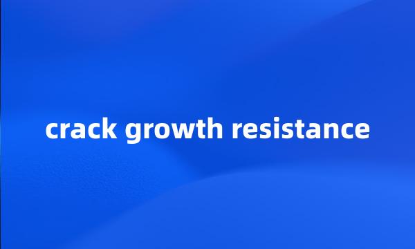 crack growth resistance