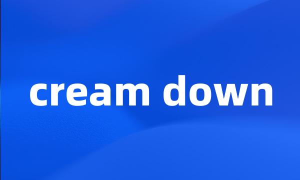 cream down