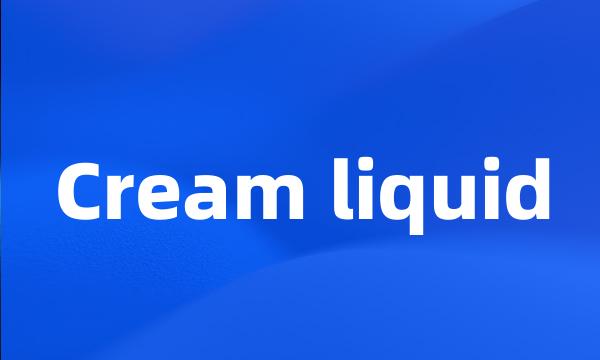 Cream liquid