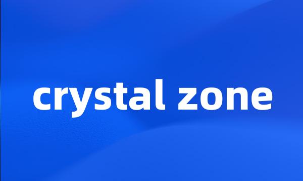 crystal zone