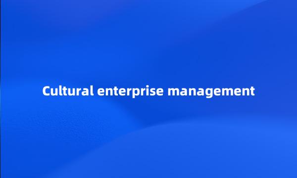 Cultural enterprise management