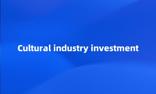 Cultural industry investment