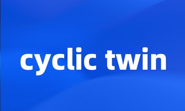 cyclic twin