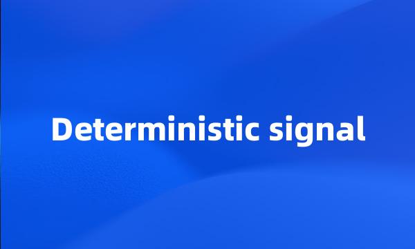 Deterministic signal