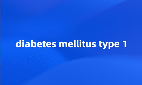 diabetes mellitus type 1