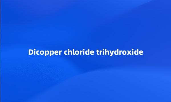 Dicopper chloride trihydroxide