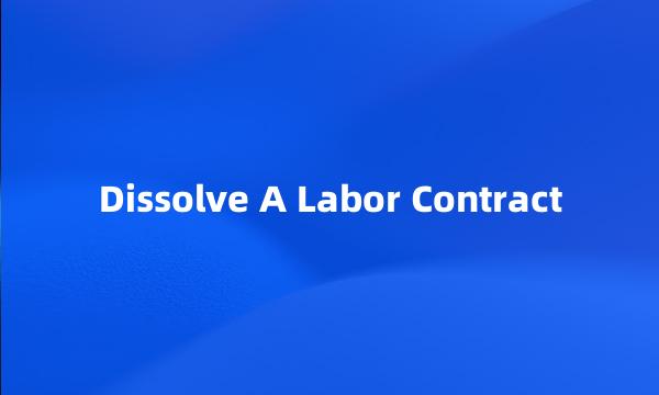 Dissolve A Labor Contract