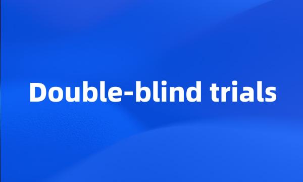 Double-blind trials