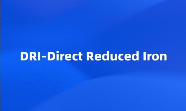 DRI-Direct Reduced Iron