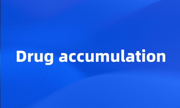 Drug accumulation