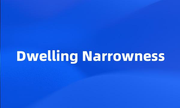 Dwelling Narrowness