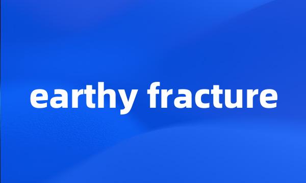 earthy fracture