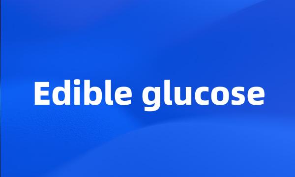 Edible glucose