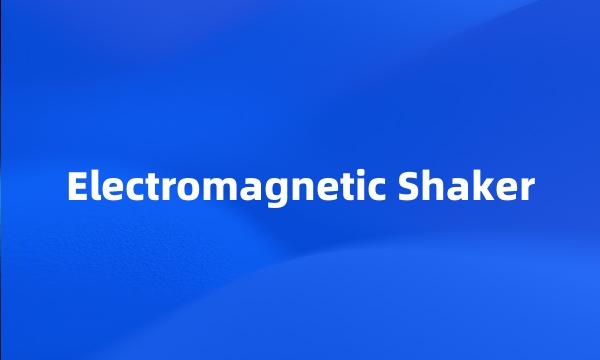 Electromagnetic Shaker