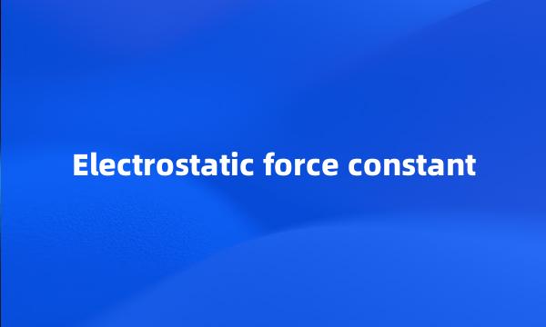 Electrostatic force constant