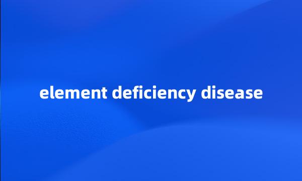 element deficiency disease