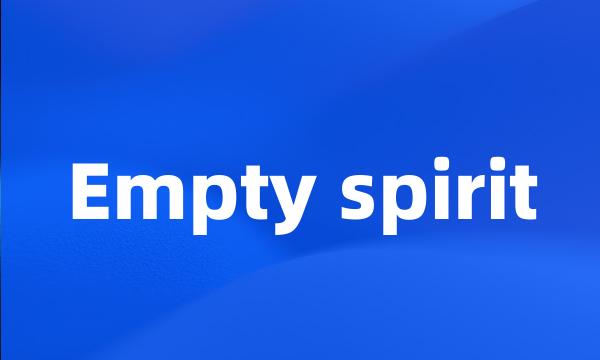 Empty spirit