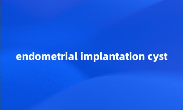 endometrial implantation cyst