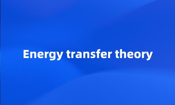 Energy transfer theory