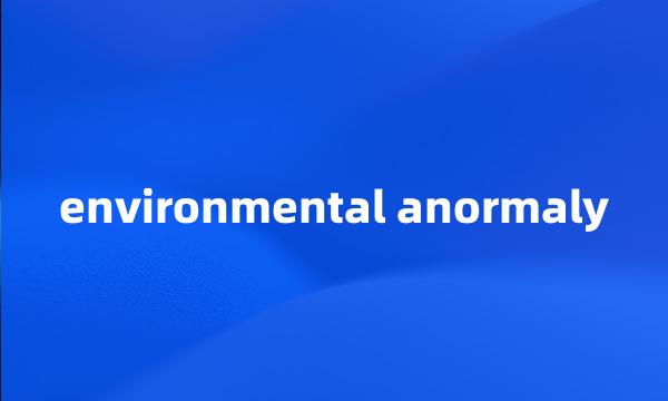 environmental anormaly