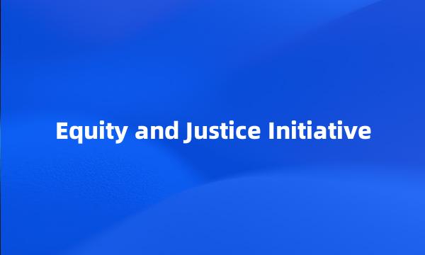 Equity and Justice Initiative