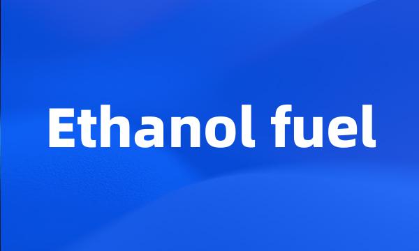 Ethanol fuel