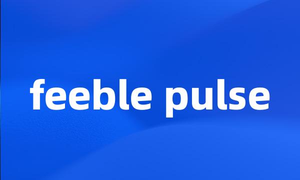 feeble pulse