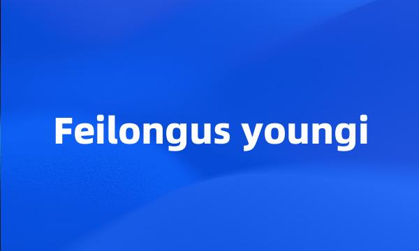 Feilongus youngi