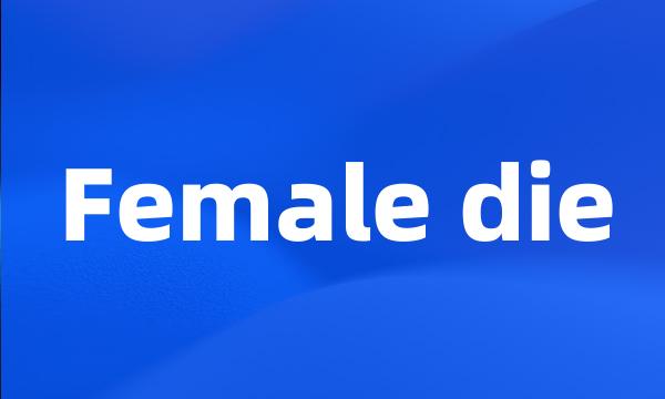 Female die