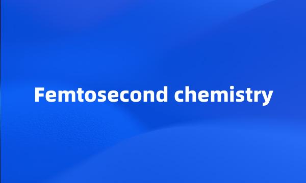 Femtosecond chemistry