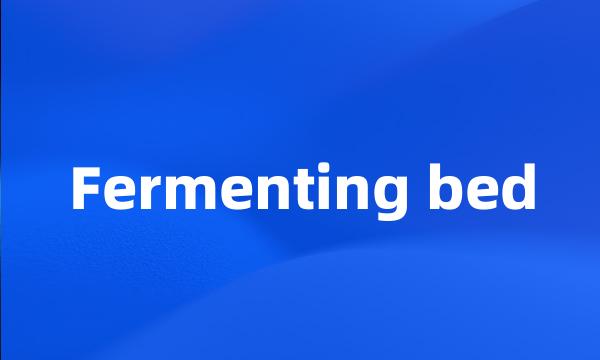 Fermenting bed