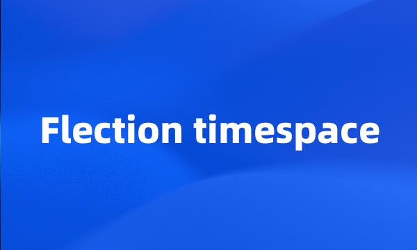 Flection timespace