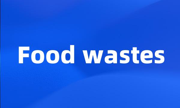 Food wastes