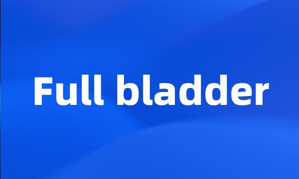 Full bladder