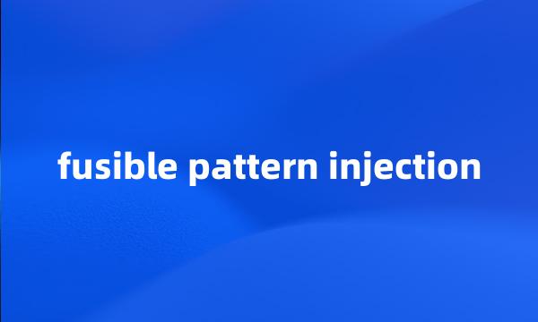 fusible pattern injection