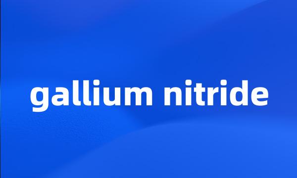 gallium nitride