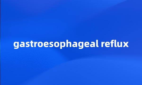 gastroesophageal reflux