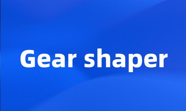 Gear shaper