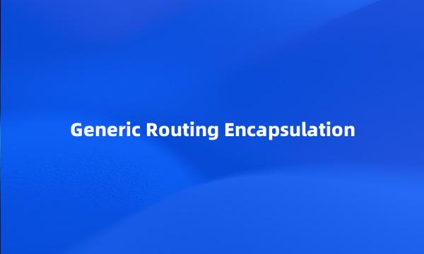 Generic Routing Encapsulation